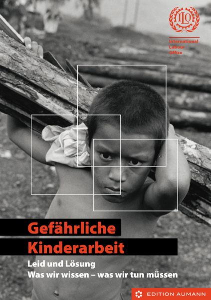 Gefährliche Kinderarbeit - Leid und Lösung. Was wir wissen - was wir tun müssen, ILO