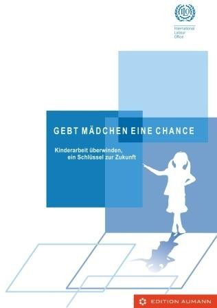 Gebt Mädchen eine Chance: Kinderarbeit überwinden, ein Schlüssel für die Zukunft, ILO